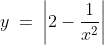 y\:=\: \left| 2-\frac{1}{x^2} \right|